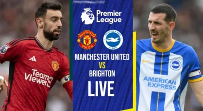 Manchester United vs Brighton Live Score